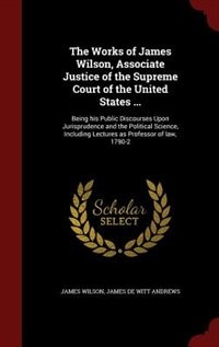 Couverture_The Works of James Wilson, Associate Justice of the Supreme Court of the United States ...