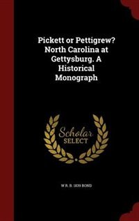 Pickett or Pettigrew? North Carolina at Gettysburg. A Historical Monograph
