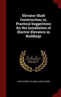 Front cover_Elevator Shaft Construction; or, Practical Suggestions for the Installation of Electric Elevators in Buildings