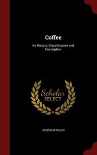 Coffee: Its History, Classification and Description