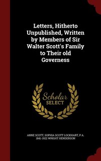 Couverture_Letters, Hitherto Unpublished, Written by Members of Sir Walter Scott's Family to Their old Governess