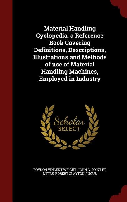 Front cover_Material Handling Cyclopedia; a Reference Book Covering Definitions, Descriptions, Illustrations and Methods of use of Material Handling Machines, Employed in Industry