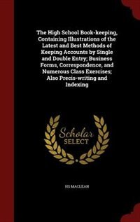 Couverture_The High School Book-keeping, Containing Illustrations of the Latest and Best Methods of Keeping Accounts by Single and Double Entry; Business Forms, Correspondence, and Numerous Class Exercises; Also Precis-writing and Indexing