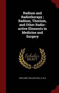 Radium and Radiotherapy ; Radium, Thorium, and Other Radio-active Elements in Medicine and Surgery