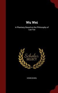 Wu Wei: A Phantasy Based on the Philosophy of Lao-Tse