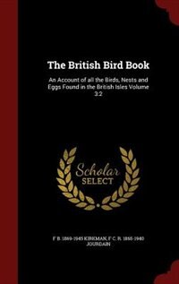 The British Bird Book: An Account of all the Birds, Nests and Eggs Found in the British Isles Volume 3:2