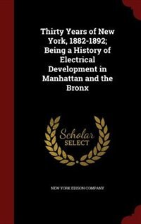 Couverture_Thirty Years of New York, 1882-1892; Being a History of Electrical Development in Manhattan and the Bronx