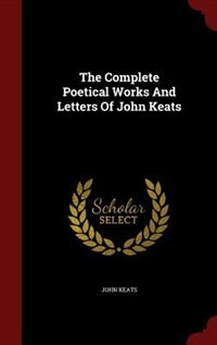 The Complete Poetical Works And Letters Of John Keats