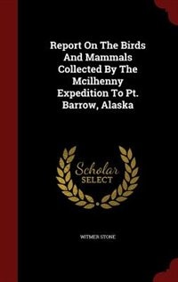 Front cover_Report On The Birds And Mammals Collected By The Mcilhenny Expedition To Pt. Barrow, Alaska