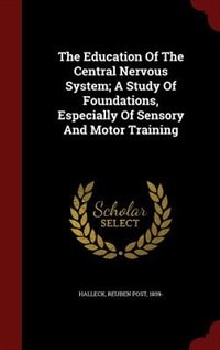 The Education Of The Central Nervous System; A Study Of Foundations, Especially Of Sensory And Motor Training