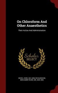 On Chloroform And Other Anaesthetics: Their Action And Administration