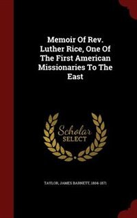 Front cover_Memoir Of Rev. Luther Rice, One Of The First American Missionaries To The East