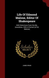 Life Of Edmond Malone, Editor Of Shakespeare: With Selections From His Ms. Anecdotes. With A Portrait (of Ed. Malone)