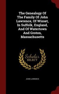 Couverture_The Genealogy Of The Family Of John Lawrence, Of Wisset, In Suffolk, England, And Of Watertown And Groton, Massachusetts
