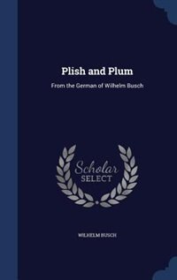 Plish and Plum: From the German of Wilhelm Busch