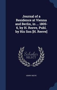 Front cover_Journal of a Residence at Vienna and Berlin, in ... 1805-6, by H. Reeve, Publ. by His Son [H. Reeve]