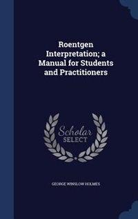 Couverture_Roentgen Interpretation; a Manual for Students and Practitioners
