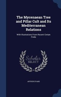 The Mycenaean Tree and Pillar Cult and Its Mediterranean Relations: With Illustrations From Recent Cretan Finds