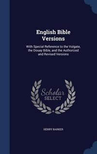 English Bible Versions: With Special Reference to the Vulgate, the Douay Bible, and the Authorized and Revised Versions