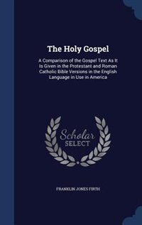 The Holy Gospel: A Comparison of the Gospel Text As It Is Given in the Protestant and Roman Catholic Bible Versions