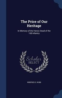 The Price of Our Heritage: In Memory of the Heroic Dead of the 168 Infantry