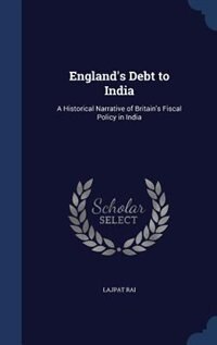 England's Debt to India: A Historical Narrative of Britain's Fiscal Policy in India