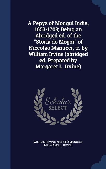 Front cover_A Pepys of Mongul India, 1653-1708; Being an Abridged ed. of the Storia do Mogor of Niccolao Manucci, tr. by William Irvine (abridged ed. Prepared by Margaret L. Irvine)