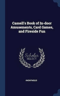 Cassell's Book of In-door Amusements, Card Games, and Fireside Fun