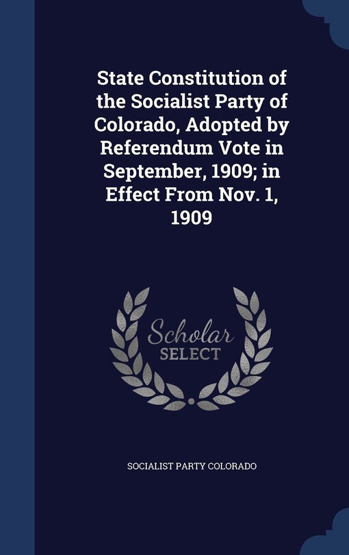 Couverture_State Constitution of the Socialist Party of Colorado, Adopted by Referendum Vote in September, 1909; in Effect From Nov. 1, 1909