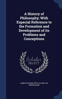 A History of Philosophy; With Especial Reference to the Formation and Development of its Problems and Conceptions