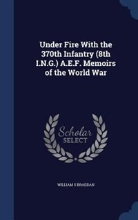 Couverture_Under Fire With the 370th Infantry (8th I.N.G.) A.E.F. Memoirs of the World War