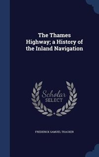 The Thames Highway; a History of the Inland Navigation