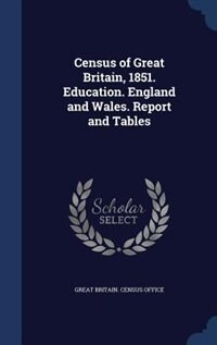 Census of Great Britain, 1851. Education. England and Wales. Report and Tables