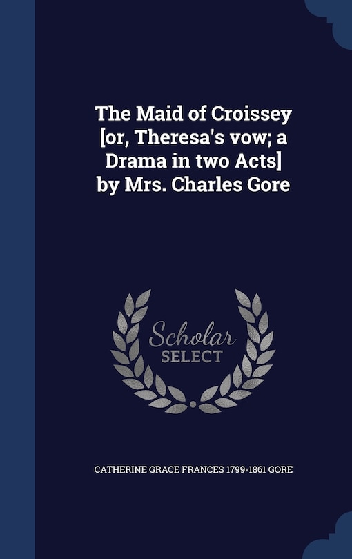 Front cover_The Maid of Croissey [or, Theresa's vow; a Drama in two Acts] by Mrs. Charles Gore