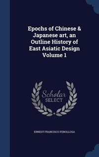 Couverture_Epochs of Chinese & Japanese art, an Outline History of East Asiatic Design Volume 1