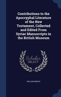 Front cover_Contributions to the Apocryphal Literature of the New Testament, Collected and Edited From Syriac Manuscripts in the British Museum