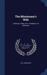 The Missionary's Wife: A Memoir of Mrs. M. A. Henderson, of Demerara