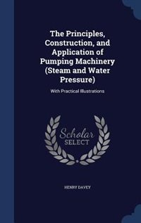Couverture_The Principles, Construction, and Application of Pumping Machinery (Steam and Water Pressure)