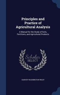 Principles and Practice of Agricultural Analysis: A Manual for the Study of Soils, Fertilizers, and Agricultural Products