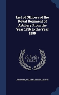 List of Officers of the Royal Regiment of Artillery From the Year 1716 to the Year 1899