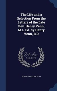 The Life and a Selection From the Letters of the Late Rev. Henry Venn, M.a. Ed. by Henry Venn, B.D