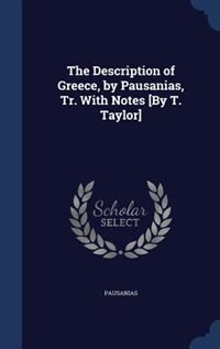 Front cover_The Description of Greece, by Pausanias, Tr. With Notes [By T. Taylor]