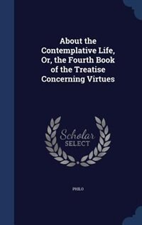 Front cover_About the Contemplative Life, Or, the Fourth Book of the Treatise Concerning Virtues