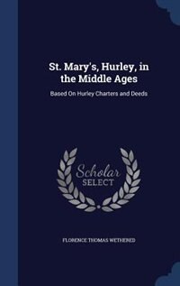 St. Mary's, Hurley, in the Middle Ages: Based On Hurley Charters and Deeds