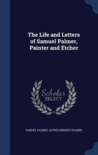 The Life and Letters of Samuel Palmer, Painter and Etcher