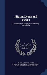 Pilgrim Deeds and Duties: A Handbook of Congregational History and Outlook