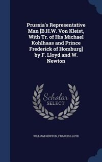 Front cover_Prussia's Representative Man [B.H.W. Von Kleist, With Tr. of His Michael Kohlhaas and Prince Frederick of Homburg] by F. Lloyd and W. Newton