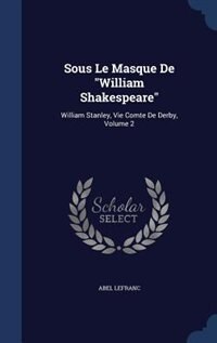 Sous Le Masque De William Shakespeare: William Stanley, Vie Comte De Derby, Volume 2