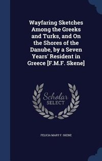 Front cover_Wayfaring Sketches Among the Greeks and Turks, and On the Shores of the Danube, by a Seven Years' Resident in Greece [F.M.F. Skene]