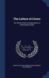 The Letters of Cicero: The Whole Extant Correspondence in Chronological Order